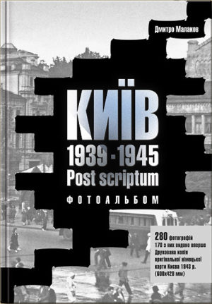 “Київ. 1939-1945. Post scriptum. Фотоальбом” Дмитро Малаков